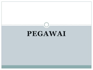 PEGAWAI
 