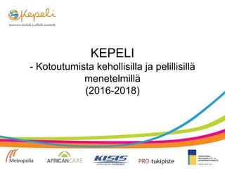 KEPELI
- Kotoutumista kehollisilla ja pelillisillä
menetelmillä
(2016-2018)
 