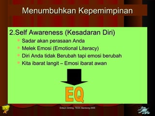 MMeennuummbbuuhhkkaann KKeeppeemmiimmppiinnaann 
22..SSeellff AAwwaarreenneessss ((KKeessaaddaarraann DDiirrii)) 
SSaaddaarr aakkaann ppeerraassaaaann AAnnddaa 
MMeelleekk EEmmoossii ((EEmmoottiioonnaall LLiitteerraaccyy)) 
DDiirrii AAnnddaa ttiiddaakk BBeerruubbaahh ttaappii eemmoossii bbeerruubbaahh 
KKiittaa iibbaarraatt llaannggiitt –– EEmmoossii iibbaarraatt aawwaann 
Edison Ginting; TTEEDDCC BBaanndduunngg 22000055 4444 
 