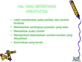 Edison Ginting; TEDC Bandung 
2005 
60 
HAL YANG MERINTANGI 
KREATIVITAS 
• Lebih menekankan pada perilaku dan struktur 
birokrasi 
• Menekankan pentingnya prosedur yang baku 
• Mematrikan suatu contoh 
• Memperkecil ketersediaan sumber-sumber yang 
dibutuhkan 
• Komunikasi yang lemah 
 