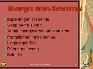 Kepentingan diri sendiri 
Sikap permusuhan 
Terlalu mengedepankan kharisma 
Pengalaman masa lampau 
Lingkungan fisik 
Pikiran melayang 
Bela diri 
Edison Ginting; TEDC Bandung 2005 68 
 