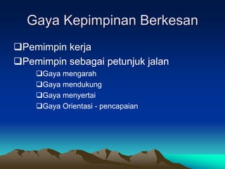Gaya Kepimpinan Berkesan
Pemimpin kerja
Pemimpin sebagai petunjuk jalan
Gaya mengarah
Gaya mendukung
Gaya menyertai
Gaya Orientasi - pencapaian
 