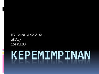 KEPEMIMPINAN
BY : AINITA SAVIRA
2KA17
10113488
 