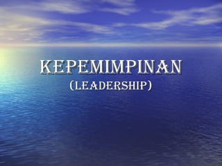 KEPEMIMPINANKEPEMIMPINAN
(LEADERSHIP)(LEADERSHIP)
 