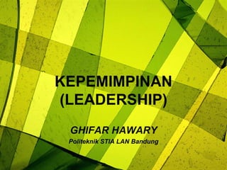 GHIFAR HAWARY
Politeknik STIA LAN Bandung
KEPEMIMPINAN
(LEADERSHIP)
 