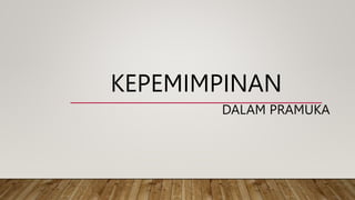 KEPEMIMPINAN
DALAM PRAMUKA
 