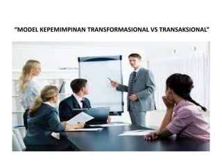 “MODEL KEPEMIMPINAN TRANSFORMASIONAL VS TRANSAKSIONAL”
 