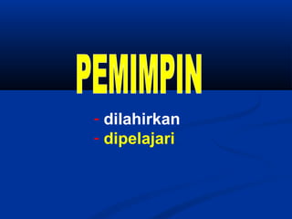 - dilahirkan 
- dipelajari 
 