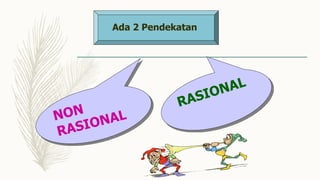 Ada 2 Pendekatan
 