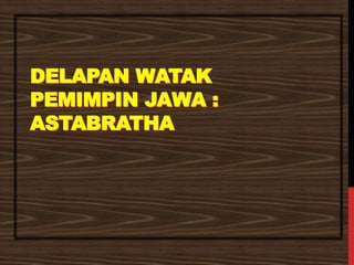 DELAPAN WATAK
PEMIMPIN JAWA :
ASTABRATHA
 