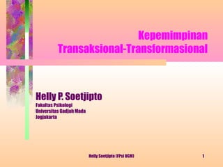 Kepemimpinan
          Transaksional-Transformasional



Helly P. Soetjipto
Fakultas Psikologi
Universitas Gadjah Mada
Jogjakarta




                          Helly Soetjipto (FPsi UGM)   1
 