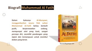 Biografi Muhammad Al Fatih
Dalam bukunya Al-Munyawi,
menggambarkan secara fisik sultan
Muhammad Al-Fatih beliau berkulit
p...