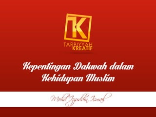 Kepentingan Dakwah dalam
Kehidupan Muslim
Mohd Izzuddin Ismail
 