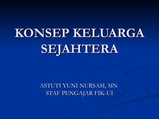 KONSEP KELUARGA
KONSEP KELUARGA
SEJAHTERA
SEJAHTERA
ASTUTI YUNI NURSASI, MN
ASTUTI YUNI NURSASI, MN
STAF PENGAJAR FIK-UI
STAF PENGAJAR FIK-UI
 