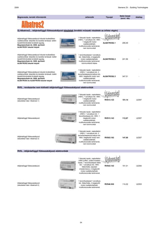 2009                                                                                                           Siemens Zrt. - Building Technologies



                                                                                                                 Nettó listaár
  Megnevezés, termék információk                                        Jellemzők                  Típusjel                         Adatlap
                                                                                                                  (euro / db)




  Új Albatros2... időjárásfüggő fűtésszabályozó készletek (további műszaki részletek az árlista végén)


                                                               1 fokozatú kazán, napkollektor
  Időjárásfüggő fűtésszabályozó készlet érzékelőkkel,
                                                               (HMV), 1 szivattyús kör, HMV,
  csatlakozókkal, telepítési és kezelési leírással, beltéri
                                                                     1 kiegészítő modul
  kezelő/hőmérséklet érzékelő egység.                                                            ALBATROS2.1        259,49             -
                                                                      csatlakoztatható,
  Megvásárolható kb. 2009. áprilistól
                                                                multifunkcionális be/kimenet,
  ALBATROS1 készlet helyett
                                                                      nem kommunikál


  Időjárásfüggő fűtésszabályozó készlet érzékelőkkel,          1 keverőszelepes/1 szivattyús
  csatlakozókkal, telepítési és kezelési leírássall, beltéri    kör, fűtés/hűtés, 2 kiegészítő
  kezelő/hőmérséklet érzékelő egység.                             modul csatlakoztatható,        ALBATROS2.2        241,56             -
  Megvásárolható kb. 2009. áprilistól                           multifunkcionális be/kimenet,
  ALBATROS2 készlet helyett                                         kommunikáció képes



                                                               1 fokozatú kazán, napkollektor
  Időjárásfüggő fűtésszabályozó készlet érzékelőkkel,             (HMV), 1 szivattyús kör, 2
  csatlakozókkal, telepítési és kezelési leírássall, beltéri   keverőszelepes/szivattyús kör,
  kezelő/hőmérséklet érzékelő egység.                           HMV, kiegészítő modul nem        ALBATROS2.3        347,51             -
  Megvásárolható kb. 2009. áprilistól                                 csatlakoztatható,
  ALBATROS3 és ALBATROS4 készlet helyett                        multifunkcionális be/kimenet,
                                                                      nem kommunikál

  RVS... rendszerbe nem köthető időjárásfüggő fűtésszabályozó elektronikák


                                                               1 fokozatú kazán, napkollektor
                                                               (HMV), 1 szivattyús kör, HMV,
  Időjárásfüggő fűtésszabályozó                                      1 kiegészítő modul
                                                                                                  RVS13.123         101,14          U2357
  (készletben lásd: Albatros2.1)                                      csatlakoztatható,
                                                                multifunkcionális be/kimenet,
                                                                      nem kommunikál



                                                               1 fokozatú kazán, napkollektor
                                                                  (HMV), 1 szivattyús kör, 1
                                                                keverőszelepes kör, HMV, 1
  Időjárásfüggő fűtésszabályozó                                       kiegészítő modul            RVS13.143         112,67          U2357
                                                                      csatlakoztatható,
                                                                multifunkcionális be/kimenet,
                                                                      nem kommunikál



                                                               1 fokozatú kazán, napkollektor
                                                                  (HMV), 1 szivattyús kör, 2
                                                               keverőszelepes/szivattyús kör,
  Időjárásfüggő fűtésszabályozó
                                                                HMV, kiegészítő modul nem         RVS53.183         147,95          U2357
  (készletben lásd: Albatros2.3)
                                                                      csatlakoztatható,
                                                                multifunkcionális be/kimenet,
                                                                      nem kommunikál



  RVS... időjárásfüggő fűtésszabályozó elektronikák


                                                               1 fokozatú kazán, napkollektor
                                                                (HMV,puffer), szilárd tüzelésű
                                                               kazán, 1 keverőszelepes fűtési
                                                                 kör, 1 szivattyús kör, HMV,
  Időjárásfüggő fűtésszabályozó                                                                   RVS43.143         191,41          U2354
                                                                    fűtés/hűtés, kaszkád
                                                                 (master/slave), 2 kiegészítő
                                                                   modul csatlakoztatható,
                                                                 multifunkcionális be/kimenet



                                                               1 keverőszelepes/1 szivattyús
  Időjárásfüggő fűtésszabályozó                                 kör, fűtés/hűtés, 2 kiegészítő
                                                                                                  RVS46.530         114,02          U2353
  (készletben lásd: Albatros2.2)                                  modul csatlakoztatható,
                                                                multifunkcionális be/kimenet




                                                                 34
 