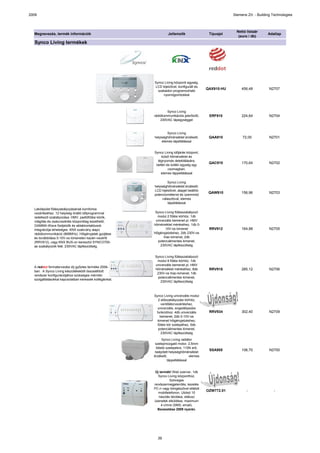 2009                                                                                                     Siemens Zrt. - Building Technologies



                                                                                                           Nettó listaár
  Megnevezés, termék információk                                   Jellemzők                  Típusjel                        Adatlap
                                                                                                            (euro / db)
  Synco Living termékek




                                                          Synco Living központi egység,
                                                          LCD kijelzővel, konfigurált és
                                                                                             QAX910-HU        456,48          N2707
                                                            szabadon programozható
                                                               nyomógombokkal




                                                                  Synco Living
                                                          rádiókommunikációs jelerősítő,      ERF910          224,64          N2704
                                                              230VAC tápegységgel



                                                                  Synco Living
                                                          helyiséghőmérséklet érzékelő,       QAA910          72,00           N2701
                                                               elemes tápellátással


                                                          Synco Living időjárás központ,
                                                               külső hőmérséklet és
                                                            légnyomás detektálására,
                                                                                              QAC910          170,64          N2702
                                                           beltéri és kültéri egység egy
                                                                    csomagban,
                                                              elemes táppellátással

                                                                   Synco Living
                                                          helyiséghőmérséklet érzékelő,
                                                          LCD kijelzővel, alapjel beállító
                                                                                              QAW910          156,96          N2703
                                                          potenciométerrel és üzemmód
                                                                választóval, elemes
                                                                    tápellátással
  Lakóépület fűtészabályozásának komfortos
  vezérléséhez. 12 helyiség önálló időprogrammal           Synco Living fűtésszabályozó
  redelkező szabályozása. HMV, padlófűtési körök,           modul 2 fűtési körhöz, 1db
  világítás és zsaluvezérlés központilag kezelhető,        univerzális bemenet pl. HMV
  GAMMA-Wave füstjelzők és ablakkontaktusok               hőmérséklet méréséhez, 1db 0-
  integrációja lehetséges. KNX szabvány alapú                      10V-os kimenet             RRV912          164,88          N2705
  rádiókommunikáció (868MHz). Hőigényjelek gyüjtése       hőigényjelzéshez, 2db 230V-os
  és továbbítása 0-10V-os kimeneten kazán-vezérlő                triac-kimenet, 2db
  (RRV912), vagy KNX BUS-on keresztül SYNCO700-              potenciálmentes kimenet,
  as szabályozók felé. 230VAC tápfeszültség.                  230VAC tápfeszültség


                                                          Synco Living fűtésszabályozó
                                                           modul 8 fűtési körhöz, 1db
                                                          univerzális bemenet pl. HMV
  A reddot formatervezési díj győztes terméke 2006-
                                                          hőmérséklet méréséhez, 8db          RRV918          285,12          N2706
  ban. A Synco Living készülékekből összeállított
                                                           230V-os triac-kimenet, 1db
  rendszer konfigurációjához szükséges mérnöki
                                                            potenciálmentes kimenet,
  szolgáltatásokkal kapcsolatban keressék kollégáinkat.
                                                             230VAC tápfeszültség



                                                          Synco Living univerzális modul
                                                            2 előszabályozási körhöz,
                                                              ventillátorvezérléshez,
                                                            univerzális, engedélyezési
                                                           funkcióhoz. 4db univerzális        RRV934          302,40          N2709
                                                              bemenet, 2db 0-10V-os
                                                            kimenet hőigényjelzéshez,
                                                            fűtési kör szelepéhez, 5db
                                                            potenciálmentes kimenet,
                                                              230VAC tápfeszültség
                                                               Synco Living radiátor
                                                           szelepmozgató motor, 2,5mm
                                                           löketű szelepekre, 110N erő,
                                                                                              SSA955          106,70          N2700
                                                           beépített helyiséghőmérséklet
                                                          érzékelő,               elemes
                                                                   táppellátással


                                                           Új termék! Web szerver, 1db
                                                            Synco Living központhoz.
                                                                     Szöveges
                                                          rendszermegjelenítés, kezelés
                                                          PC-n vagy böngészővel ellátott
                                                                                             OZW772.01           -               -
                                                             mobiltelefonon. Utolsó 10
                                                             riasztás tárolása, státusz
                                                          üzenetek elküldése, maximum
                                                               4 címre (SMS, email).
                                                            Bevezetése 2009 nyarán.




                                                            39
 