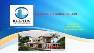 ABOUT KEPHA CONSTRUCTION
prepared by
Athira chandran
Digital marketing student
 