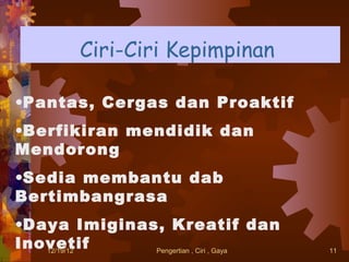 Ciri-Ciri Kepimpinan

•Pantas, Cergas dan Proaktif
•Berfikiran mendidik dan
Mendorong
•Sedia membantu dab
Bertimbangrasa
•Daya Imiginas, Kreatif dan
Inovetif
   12/19/12   Pengertian , Ciri , Gaya   11
 