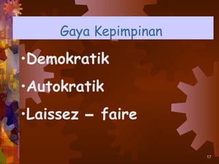 Gaya Kepimpinan

•Demokratik
•Autokratik
•Laissez – faire

                       17
 