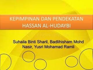 KEPIMPINAN DAN PENDEKATAN
     HASSAN AL-HUDAYBI

 Suhaila Binti Sharil, Badlihisham Mohd
     Nasir, Yusri Mohamad Ramli
 