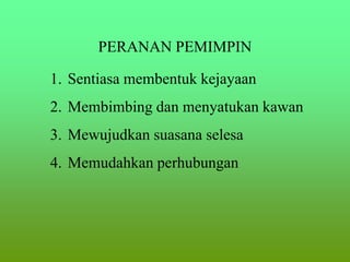 PERANAN PEMIMPIN
1. Sentiasa membentuk kejayaan
2. Membimbing dan menyatukan kawan
3. Mewujudkan suasana selesa
4. Memudahkan perhubungan
 