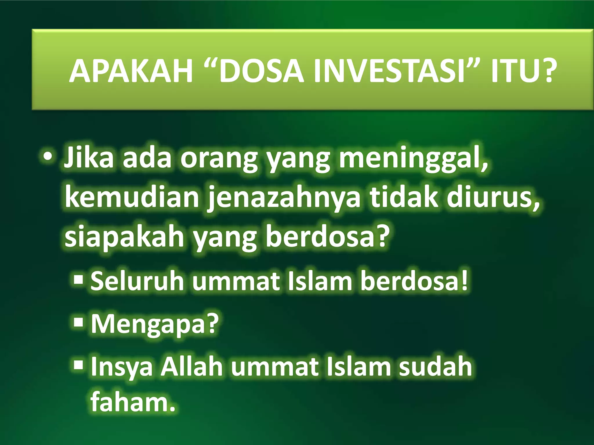 APAKAH “DOSA INVESTASI” ITU?

• Jika ada orang yang meninggal,
  kemudian jenazahnya tidak diurus,
  siapakah yang berdosa?
   Seluruh ummat Islam berdosa!
   Mengapa?
   Insya Allah ummat Islam sudah
    faham.
 