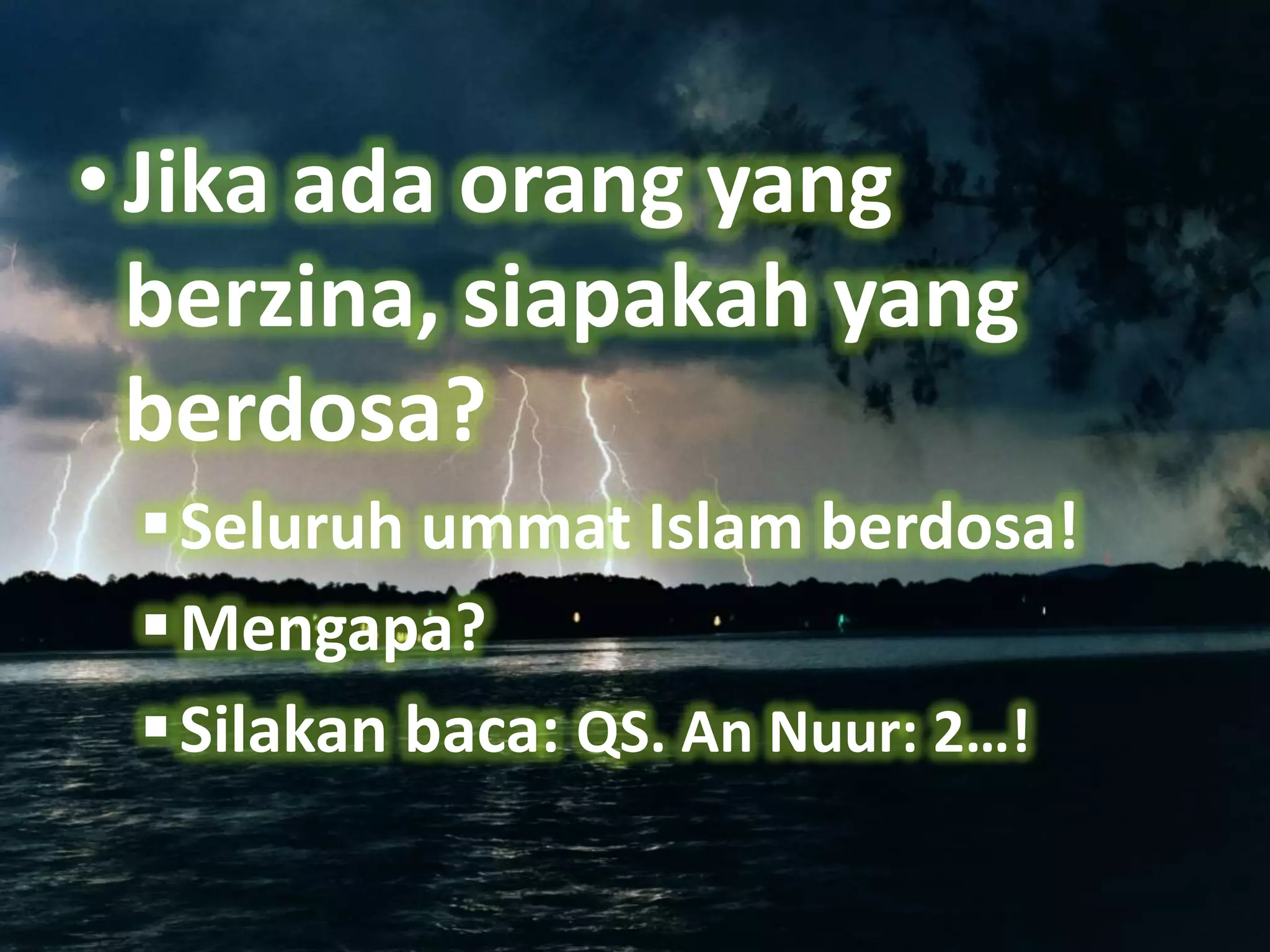 • Jika ada orang yang
  berzina, siapakah yang
  berdosa?
  Seluruh ummat Islam berdosa!
  Mengapa?
  Silakan baca: QS. An Nuur: 2…!
 