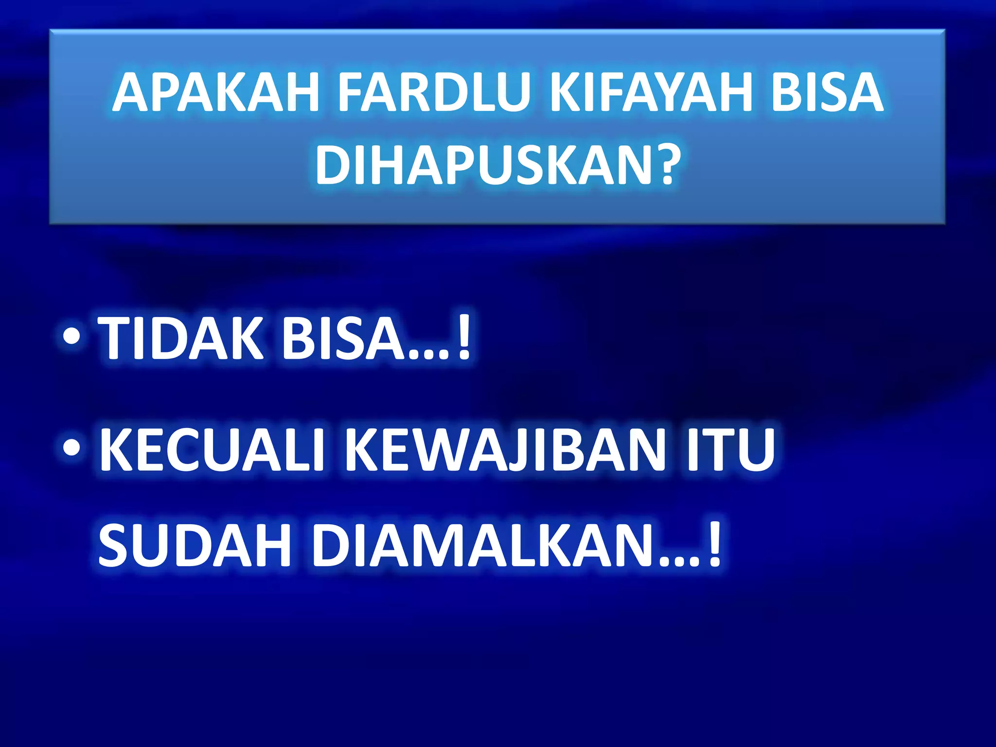 APAKAH FARDLU KIFAYAH BISA
       DIHAPUSKAN?

• TIDAK BISA…!
• KECUALI KEWAJIBAN ITU
  SUDAH DIAMALKAN…!
 