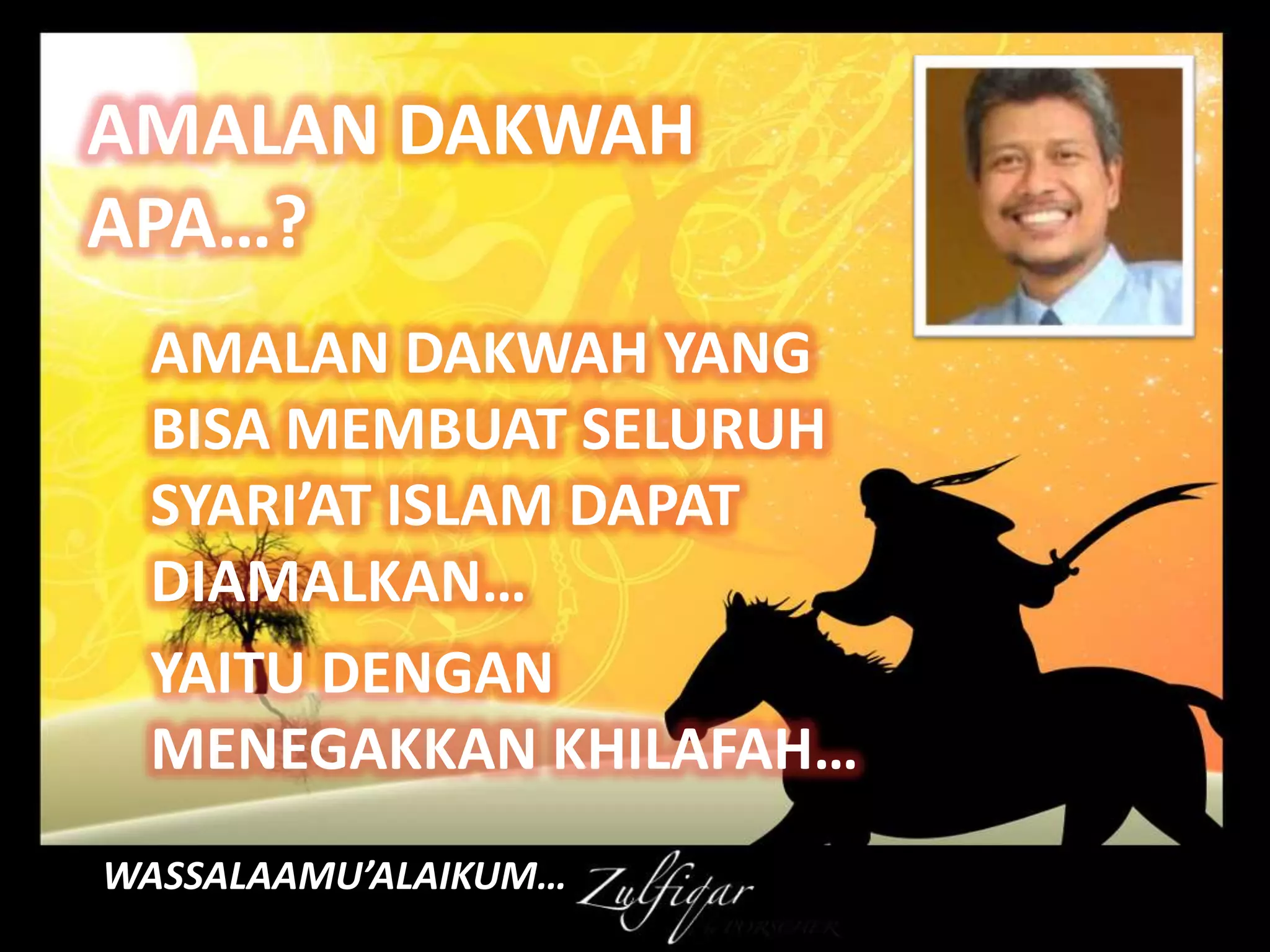 AMALAN DAKWAH
APA…?
 AMALAN DAKWAH YANG
 BISA MEMBUAT SELURUH
 SYARI’AT ISLAM DAPAT
 DIAMALKAN…
 YAITU DENGAN
 MENEGAKKAN KHILAFAH…
WASSALAAMU’ALAIKUM…
 