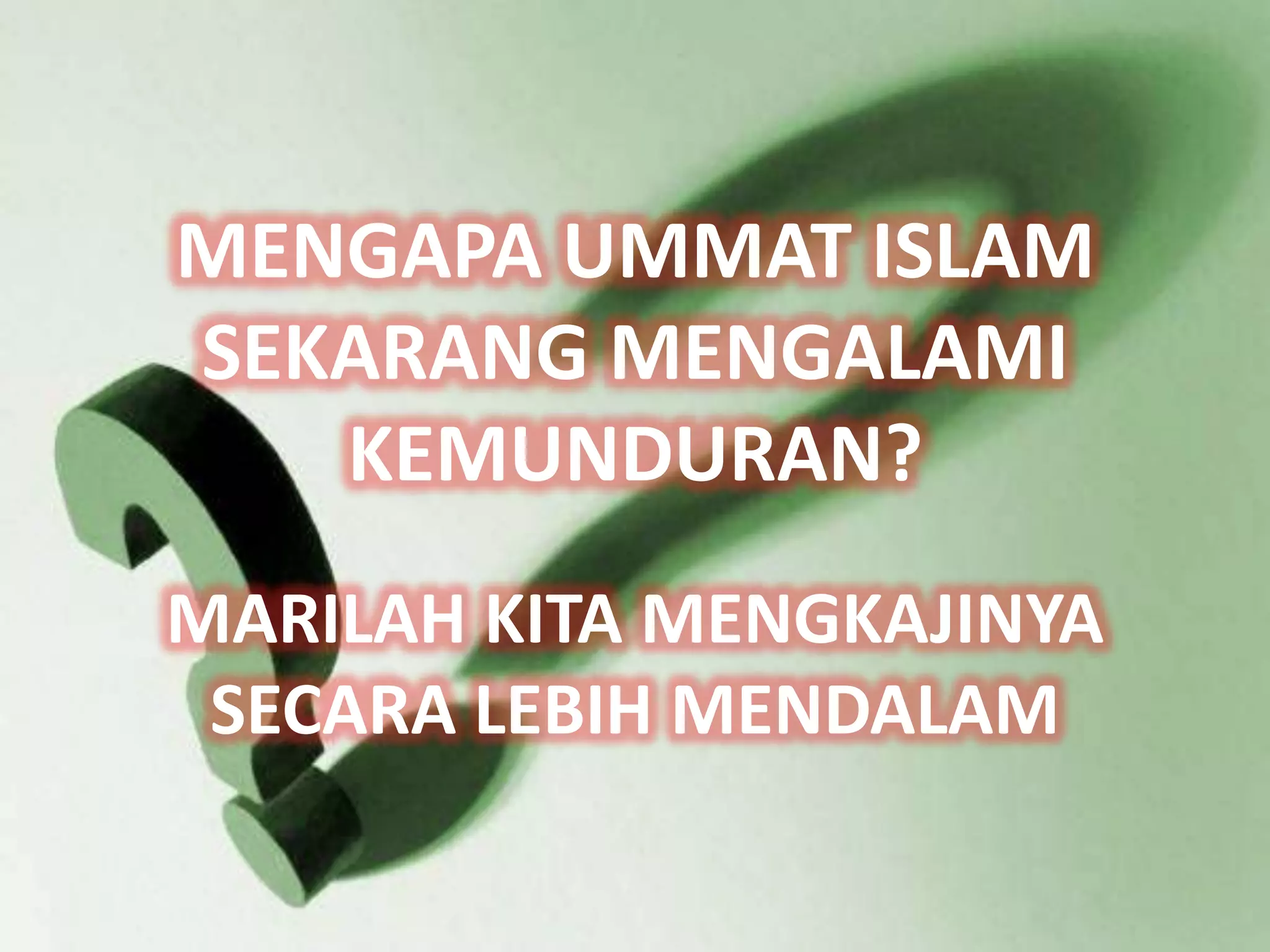 MENGAPA UMMAT ISLAM
SEKARANG MENGALAMI
   KEMUNDURAN?
MARILAH KITA MENGKAJINYA
 SECARA LEBIH MENDALAM
 