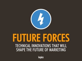 @ESKIMON • FUTURE FACTORS1
FUTURE FORCES
TECHNICAL INNOVATIONS THAT WILL
SHAPE THE FUTURE OF MARKETING
 