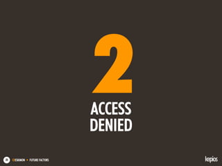 @ESKIMON • FUTURE FACTORS20
2ACCESS
DENIED
 