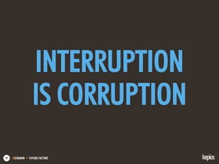 @ESKIMON • FUTURE FACTORS25
INTERRUPTION
IS CORRUPTION
 