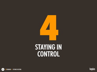 @ESKIMON • FUTURE FACTORS42
4STAYING IN
CONTROL
 
