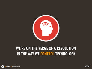 @ESKIMON • FUTURE FACTORS43
WE’RE ON THE VERGE OF A REVOLUTION
IN THE WAY WE CONTROL TECHNOLOGY
 