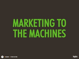 @ESKIMON • FUTURE FACTORS63
MARKETING TO
THE MACHINES
 