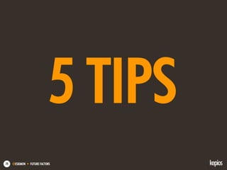 @ESKIMON • FUTURE FACTORS70
5 TIPS
 