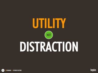@ESKIMON • FUTURE FACTORS74
UTILITY
DISTRACTION
NOT
 