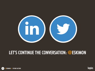 @ESKIMON • FUTURE FACTORS76
LET’S CONTINUE THE CONVERSATION: @ESKIMON
 