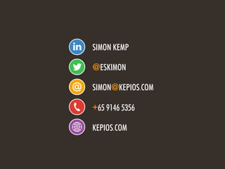 @ESKIMON • FUTURE FACTORS77
SIMON KEMP
@ESKIMON
SIMON@KEPIOS.COM
+65 9146 5356
KEPIOS.COM
 