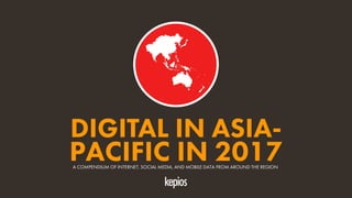 1
DIGITAL IN ASIA-
PACIFIC IN 2017A COMPENDIUM OF INTERNET, SOCIAL MEDIA, AND MOBILE DATA FROM AROUND THE REGION
 