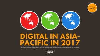 1
DIGITAL IN ASIA-
PACIFIC IN 2017A COMPENDIUM OF INTERNET, SOCIAL MEDIA, AND MOBILE DATA FROM AROUND THE REGION
 