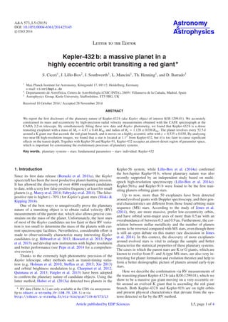 A&A 573, L5 (2015)
DOI: 10.1051/0004-6361/201425145
c ESO 2014
Astronomy
&
Astrophysics
Letter to the Editor
Kepler-432 b: a massive planet in a
highly eccentric orbit transiting a red giant
S. Ciceri1, J. Lillo-Box2, J. Southworth3, L. Mancini1, Th. Henning1, and D. Barrado3
1
Max Planck Institute for Astronomy, Königstuhl 17, 69117, Heidelberg, Germany
e-mail: ciceri@mpia.de
2
Departamento de Astrofísica, Centro de Astrobiología (CSIC-INTA), 28691 Villanueva de la Cañada, Madrid, Spain
3
Astrophysics Group, Keele University, Staﬀordshire, ST5 5BG, UK
Received 10 October 2014 / Accepted 28 November 2014
ABSTRACT
We report the ﬁrst disclosure of the planetary nature of Kepler-432 b (aka Kepler object of interest KOI-1299.01). We accurately
constrained its mass and eccentricity by high-precision radial velocity measurements obtained with the CAFE spectrograph at the
CAHA 2.2-m telescope. By simultaneously ﬁtting these new data and Kepler photometry, we found that Kepler-432 b is a dense
transiting exoplanet with a mass of Mp = 4.87 ± 0.48 MJup and radius of Rp = 1.120 ± 0.036 RJup. The planet revolves every 52.5 d
around a K giant star that ascends the red giant branch, and it moves on a highly eccentric orbit with e = 0.535 ± 0.030. By analysing
two near-IR high-resolution images, we found that a star is located at 1.1 from Kepler-432, but it is too faint to cause signiﬁcant
eﬀects on the transit depth. Together with Kepler-56 and Kepler-91, Kepler-432 occupies an almost-desert region of parameter space,
which is important for constraining the evolutionary processes of planetary systems.
Key words. planetary systems – stars: fundamental parameters – stars: individual: Kepler-432
1. Introduction
Since its ﬁrst data release (Borucki et al. 2011a), the Kepler
spacecraft has been the most productive planet-hunting mission.
It has allowed the discovery of over 4000 exoplanet candidates
to date, with a very low false positive frequency at least for small
planets (e.g. Marcy et al. 2014; Fabrycky et al. 2014). The false-
positive rate is higher (∼70%) for Kepler’s giant stars (Sliski &
Kipping 2014).
One of the best ways to unequivocally prove the planetary
nature of a transiting object is to obtain radial velocity (RV)
measurements of the parent star, which also allows precise con-
straints on the mass of the planet. Unfortunately, the host stars
of most of the Kepler candidates are too faint or their RV varia-
tion is too small to determine the mass of the planets with cur-
rent spectroscopic facilities. Nevertheless, considerable eﬀort is
made to observationally characterize many interesting Kepler
candidates (e.g. Hébrard et al. 2013; Howard et al. 2013; Pepe
et al. 2013) and develop new instruments with higher resolution
and better performance (see Pepe et al. 2014 for a comprehen-
sive review).
Thanks to the extremely high photometric precision of the
Kepler telescope, other methods such as transit-timing varia-
tion (e.g. Holman et al. 2010; Steﬀen et al. 2013; Xie 2013)
and orbital brightness modulation (e.g. Charpinet et al. 2012;
Quintana et al. 2013; Faigler et al. 2013) have been adopted
to conﬁrm the planetary nature of candidate objects. Using the
latter method, Huber et al. (2013a) detected two planets in the
RV data (Table A.1) are only available at the CDS via anonymous
ftp to cdsarc.u-strasbg.fr (130.79.128.5) or via
http://cdsarc.u-strasbg.fr/viz-bin/qcat?J/A+A/573/L5
Kepler-56 system, while Lillo-Box et al. (2014a) conﬁrmed
the hot-Jupiter Kepler-91 b, whose planetary nature was also
recently supported by an independent study based on multi-
epoch high-resolution spectroscopy (Lillo-Box et al. 2014c).
Kepler-56 b,c and Kepler-91b were found to be the ﬁrst tran-
siting planets orbiting giant stars.
Up to now, more than 50 exoplanets have been detected
around evolved giants with Doppler spectroscopy, and their gen-
eral characteristics are diﬀerent from those found orbiting main
sequence (MS) stars. According to the study of Jones et al.
(2014), they are more massive, prefer low-eccentricity orbits,
and have orbital semi-major axes of more than 0.5 au with an
overabundance of between 0.5 and 0.9 au. Furthermore, the cor-
relation between stellar metallicity and the number of planets
seems to be reversed compared with MS stars, even though there
is still an open debate on this matter (see discussion in Jones
et al. 2014). In this context, the discovery of more exoplanets
around evolved stars is vital to enlarge the sample and better
characterize the statistical properties of these planetary systems.
The cases in which the parent stars are K or G giants, which are
known to evolve from F- and A-type MS stars, are also very in-
teresting for planet formation and evolution theories and help to
form a better demographic picture of planets around early-type
stars.
Here we describe the conﬁrmation via RV measurements of
the transiting planet Kepler-432b (aka KOI-1299.01), which we
show to be a massive gas giant moving on a very eccentric or-
bit around an evolved K giant that is ascending the red giant
branch. Both Kepler-432b and Kepler-91 b are on tight orbits
and present physical characteristics that deviate from the sys-
tems detected so far by the RV method.
Article published by EDP Sciences L5, page 1 of 4
 