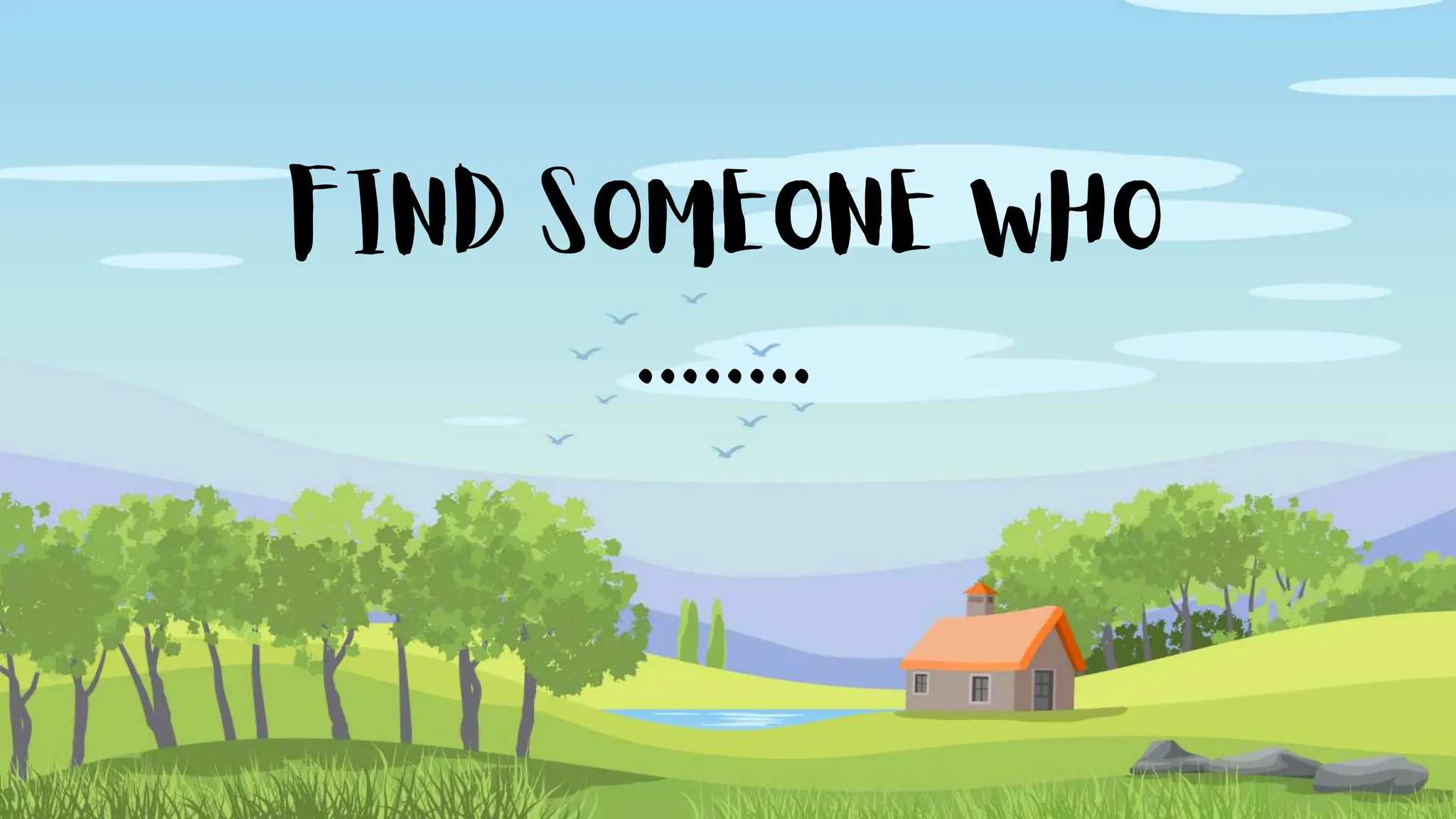 FIND SOMEONE WHO
........
 
