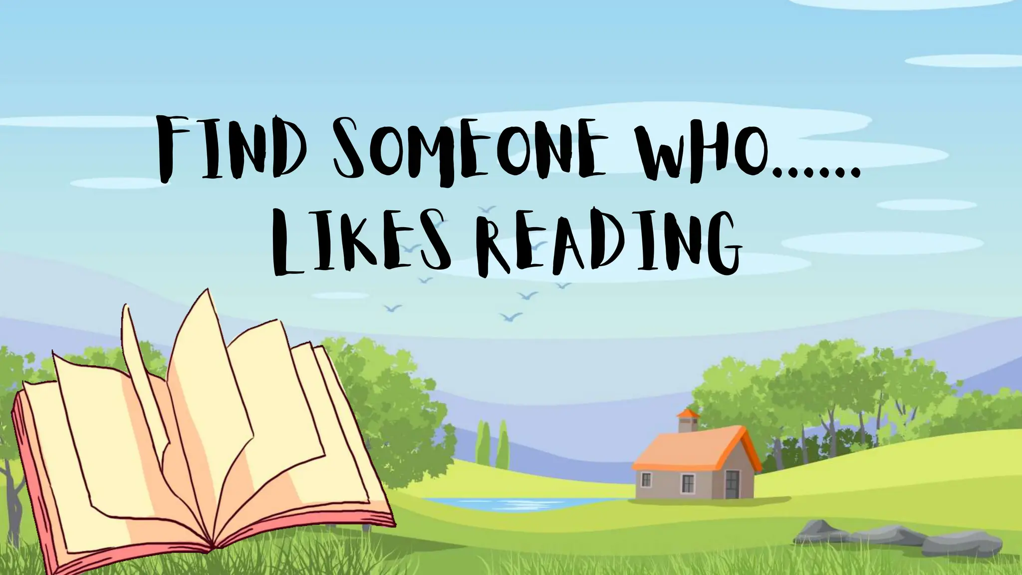 FIND SOMEONE WHO......
LIKES READING
 