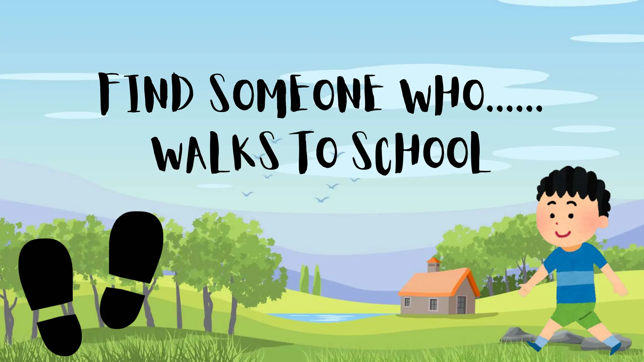 FIND SOMEONE WHO......
WALKS TO SCHOOL
 