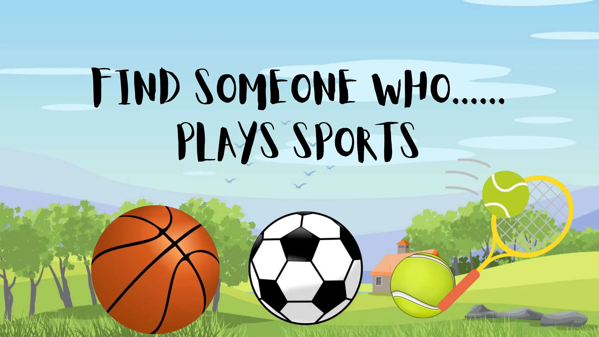FIND SOMEONE WHO......
PLAYS SPORTS
 
