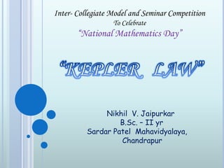 Inter- Collegiate Model and Seminar Competition
To Celebrate
“National Mathematics Day”
Nikhil V. Jaipurkar
B.Sc. – II yr
Sardar Patel Mahavidyalaya,
Chandrapur
 