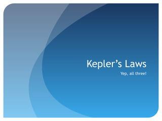 Kepler’s Laws
Yep, all three!

 