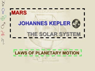 MARS
JOHANNES KEPLER
THE SOLAR SYSTEM
MARS
JOHANNES KEPLER
THE SOLAR SYSTEM
LAWS OF PLANETARY MOTIONLAWS OF PLANETARY MOTION
 